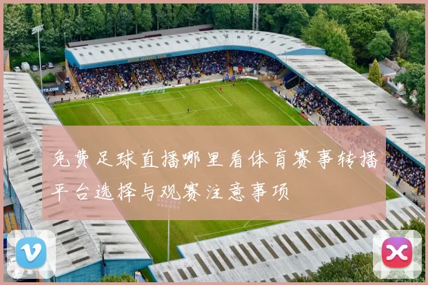 免费足球直播哪里看体育赛事转播平台选择与观赛注意事项